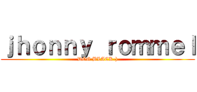 ｊｈｏｎｎｙ ｒｏｍｍｅｌ (DOG BLACK-))