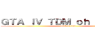 ＧＴＡ ＩＶ ＴＤＭ ｏｈ ｙｅａｈ＾＾ (attack on titan)