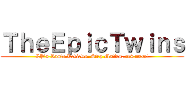 ＴｈｅＥｐｉｃＴｗｉｎｓ (LP's,Rants,Reviews, Stop Motion, and more!)