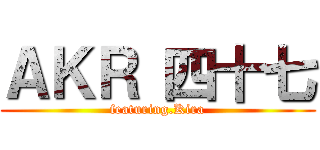 ＡＫＲ 四十七 (featuring.Kira)