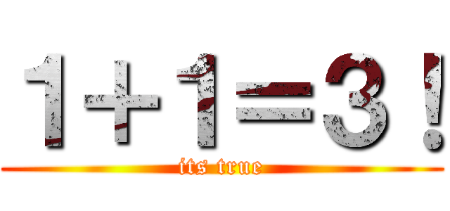 １＋１＝３！ (its true)