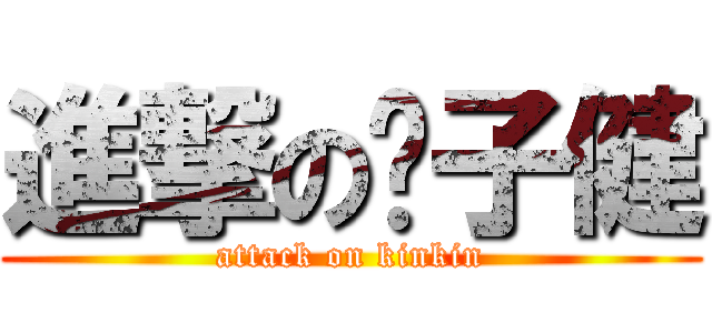 進撃の黃子健 (attack on kinkin)