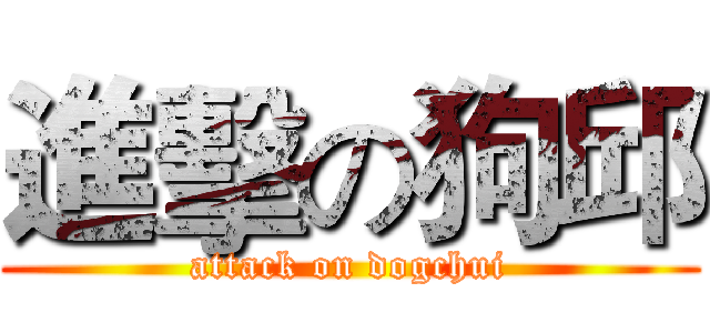 進擊の狗邱 (attack on dogchui)