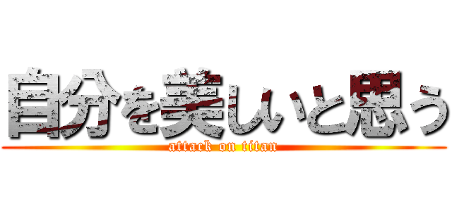 自分を美しいと思う (attack on titan)