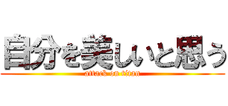 自分を美しいと思う (attack on titan)