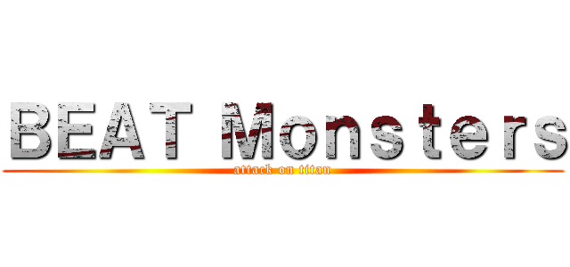 ＢＥＡＴ Ｍｏｎｓｔｅｒｓ (attack on titan)