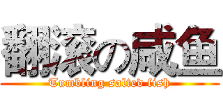 翻滚の咸鱼 (Tumbling salted fish)