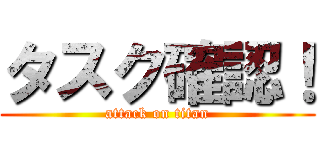 タスク確認！ (attack on titan)