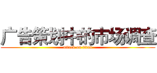 广告策划中的市场调查 (attack on titan)