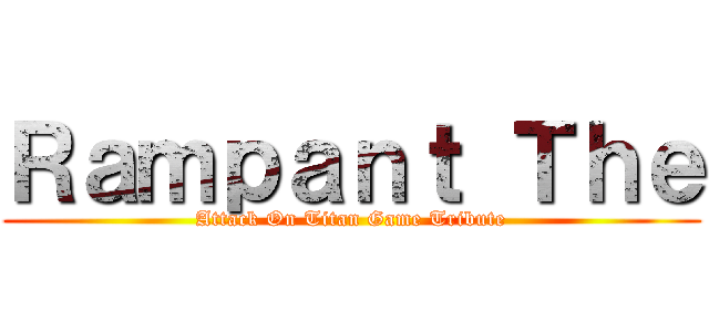 Ｒａｍｐａｎｔ Ｔｈｅ (Attack On Titan Game Tribute)