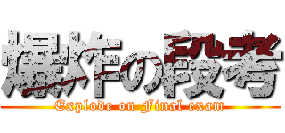 爆炸の段考 (Explode on Final exam)