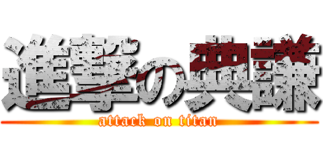 進撃の典謙 (attack on titan)