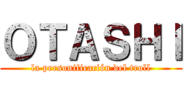 ＯＴＡＳＨＩ (la personificación del troll)