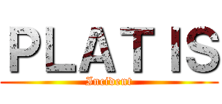 ＰＬＡＴＩＳ (Incident)