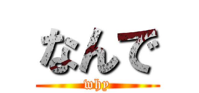 なんで (why)