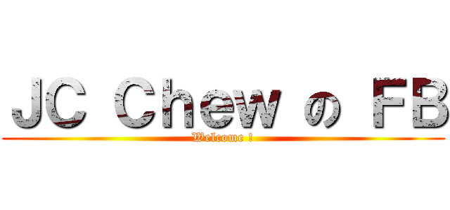 ＪＣ Ｃｈｅｗ の ＦＢ (Welcome !)