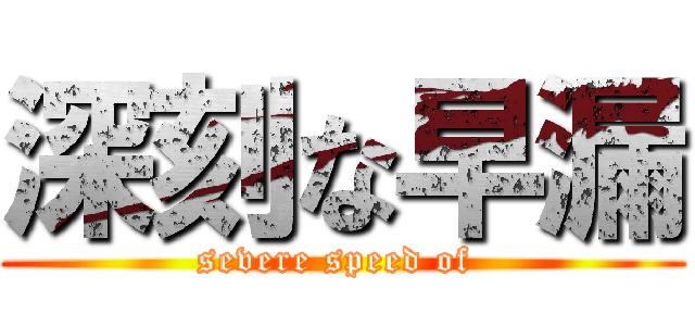 深刻な早漏 (severe speed of )