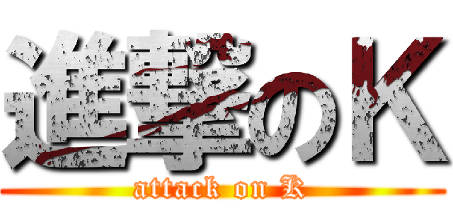 進撃のＫ (attack on K)