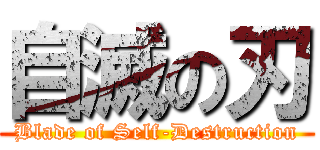 自滅の刃 (Blade of Self-Destruction)