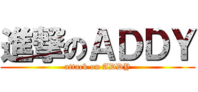 進撃のＡＤＤＹ (attack on ADDY)