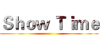 Ｓｈｏｗ Ｔｉｍｅ ()