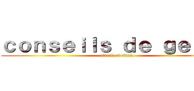 ｃｏｎｓｅｉｌｓ ｄｅ ｇｅｅｋｓ (attack on titan)