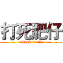 打死肥仔 (attack on 肥仔)
