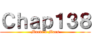 Ｃｈａｐ１３８ (Mardi 9 Mars)