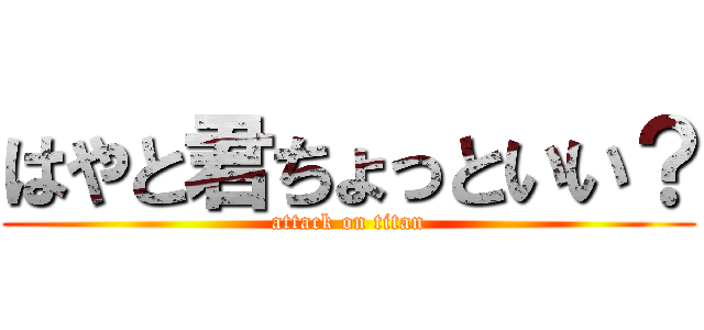 はやと君ちょっといい？ (attack on titan)