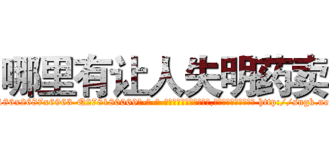 哪里有让人失明药卖 (哪里有让人失明药卖【电-186x2687x6963-Q278180069元-吉-药-业】我们做的是长期生意,靠的是老客户长期支持 http://sngk.net/ib6AKS
)
