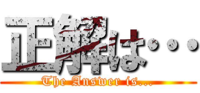 正解は… (The Answer is...)