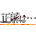 正解は… (The Answer is...)