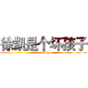 徐凯是个坏孩子 (by  king)