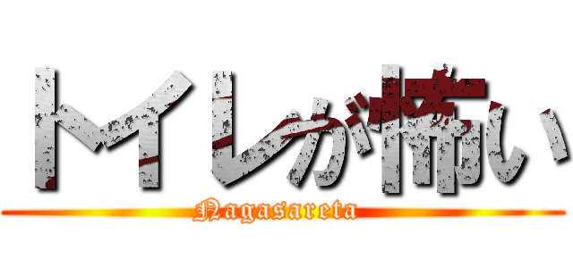 トイレが怖い (Nagasareta )