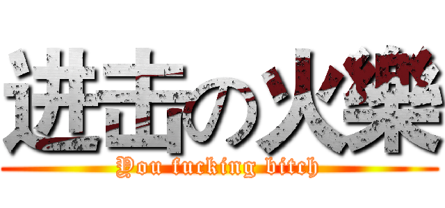 进击の火樂 (You fucking bitch)