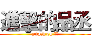 進擊的品丞 (attack on 品丞)