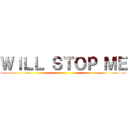 ＷＩＬＬ ＳＴＯＰ ＭＥ ()