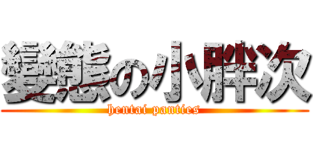 變態の小胖次 (hentai panties)