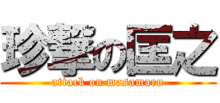 珍撃の匡之 (attack on masamaru)