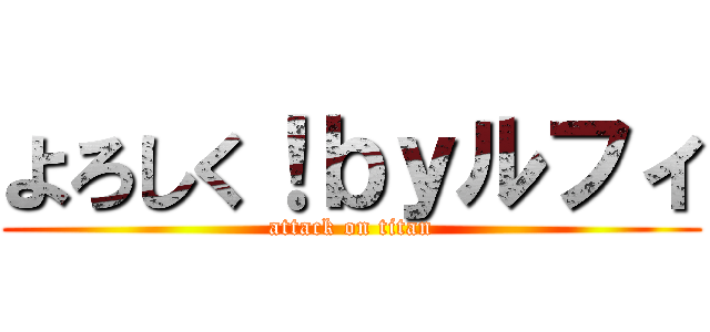 よろしく！ｂｙルフィ (attack on titan)