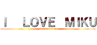 Ｉ   ＬＯＶＥ  ＭＩＫＵ (attack on titan)