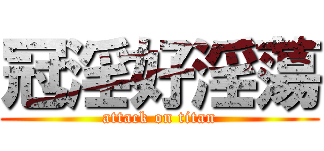 冠淫好淫蕩 (attack on titan)
