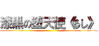 漆黒の堕天使《るし》 ()