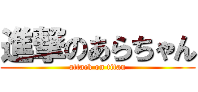 進撃のあらちゃん (attack on titan)