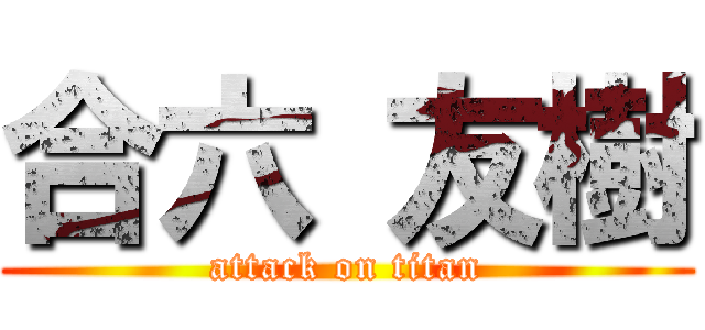 合六 友樹 (attack on titan)