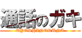 通話のガキ (TYOSHINORUNA)