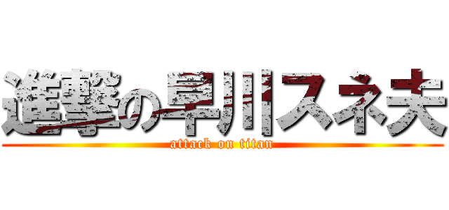 進撃の早川スネ夫 (attack on titan)