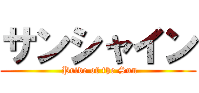 サンシャイン ( Pride of the Sun)