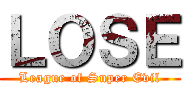 ＬＯＳＥ (League of Super Evil)