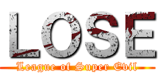 ＬＯＳＥ (League of Super Evil)